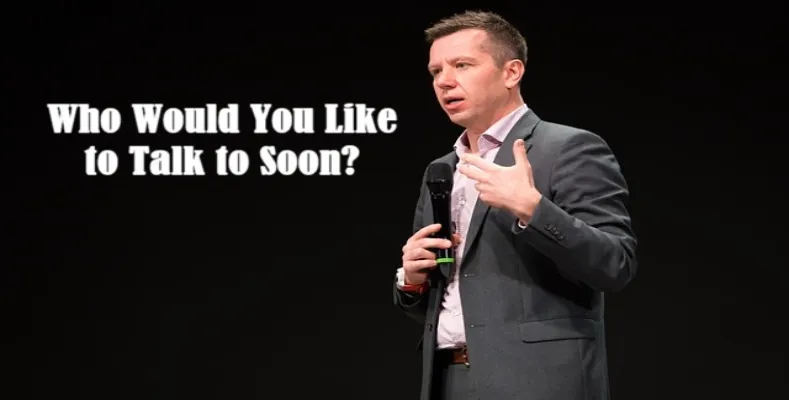 Who Would You Like to Talk to Soon?