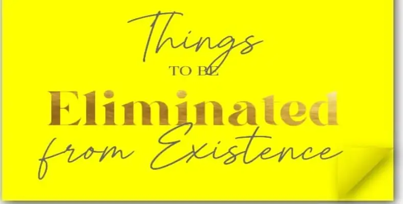 Things to be Eliminated from Existence