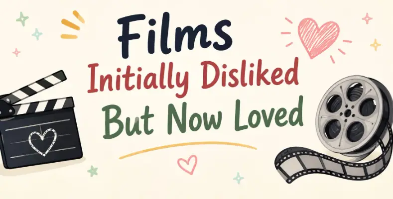 Films Initially Disliked But Now Loved