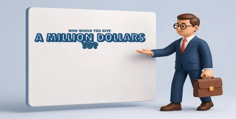 Who would you give a million dollars to?