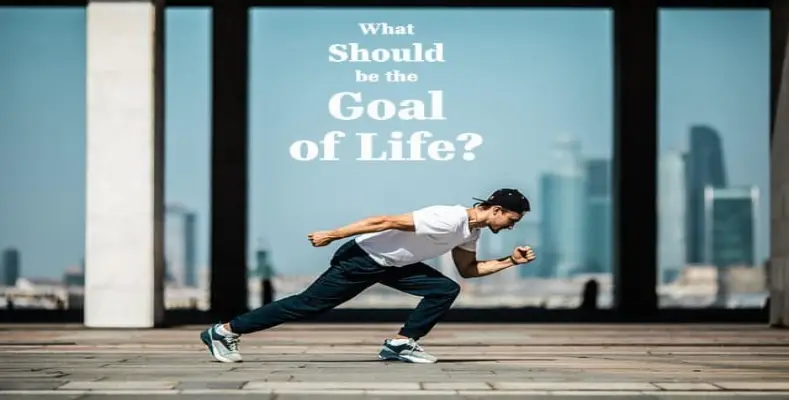 What Should be the Goal of Life?