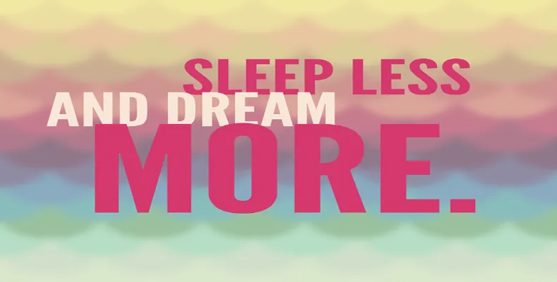 Sleep Less and Dream More
