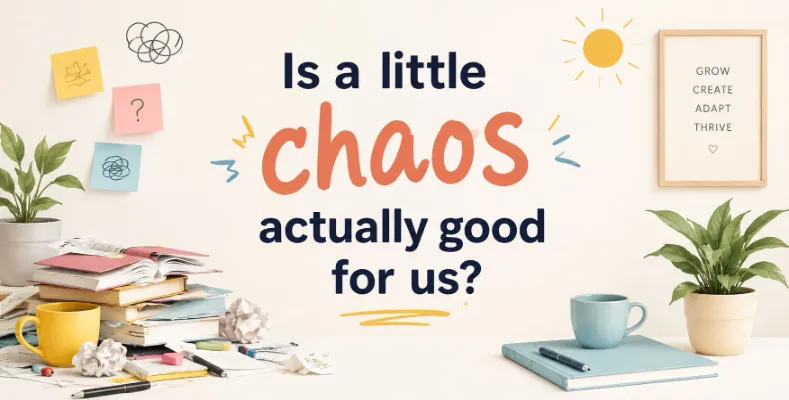 Is a little chaos actually good for us?
